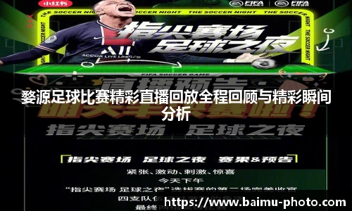 婺源足球比赛精彩直播回放全程回顾与精彩瞬间分析