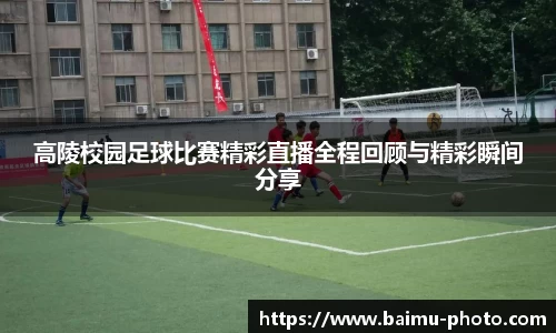 高陵校园足球比赛精彩直播全程回顾与精彩瞬间分享