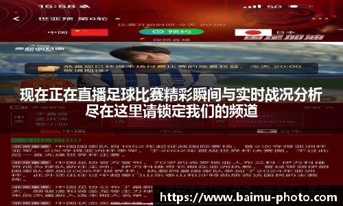 现在正在直播足球比赛精彩瞬间与实时战况分析尽在这里请锁定我们的频道