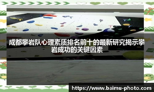 成都攀岩队心理素质排名前十的最新研究揭示攀岩成功的关键因素