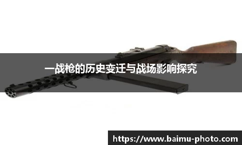 一战枪的历史变迁与战场影响探究